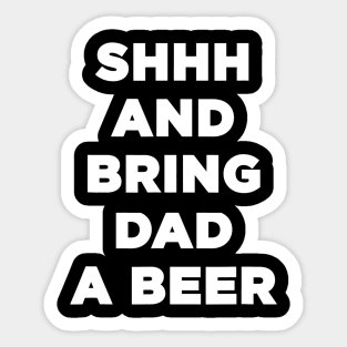 Mens Shh And Bring Dad A Beer Drinking Funny Beer Dad Sticker